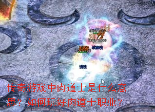 传奇游戏中肉道士是什么意思?如何玩好肉道士职业? 传奇游戏中肉道士是什么意思?如何玩好肉道士职业?