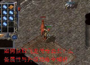 如何获取飞龙传奇套装?装备属性与升级攻略全解析 如何获取飞龙传奇套装?装备属性与升级攻略全解析