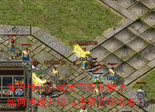 魔界传说1.48天下无狗版本如何快速升级与获取顶级装备? 魔界传说1.48天下无狗版本如何快速升级与获取顶级装备?