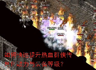如何快速提升热血群侠传角色战力与装备等级? 如何快速提升热血群侠传角色战力与装备等级?
