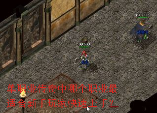 单职业传奇中哪个职业最适合新手玩家快速上手? 单职业传奇中哪个职业最适合新手玩家快速上手?