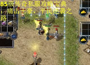 85级传奇私服攻略宝典：痛击土豪，平民逆袭之路