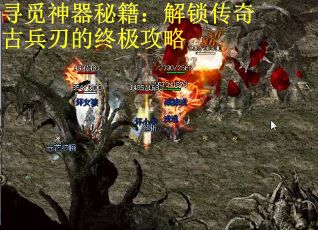 寻觅神器秘籍：解锁传奇古兵刃的终极攻略