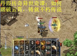 丹霞传奇异世奇谭：如何踏破云霄，铸就不朽传说