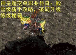 神皇超变单职业传奇：殿堂级新手攻略，破局升级练级秘籍