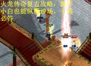 火龙传奇复古攻略：新手小白也能纵横沙场，十问必答