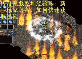 传奇私服乾坤经验珠：新手玩家必备，如何快速获取经验