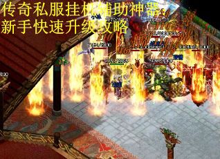 传奇私服挂机辅助神器：新手快速升级攻略
