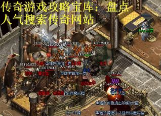 传奇游戏攻略宝库：盘点人气搜索传奇网站