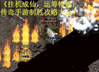 《挂机成仙，运筹帷幄：传奇手游制胜攻略大全》