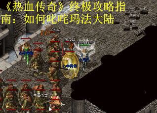 《热血传奇》终极攻略指南：如何叱咤玛法大陆