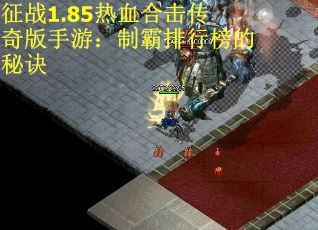 征战1.85热血合击传奇版手游：制霸排行榜的秘诀