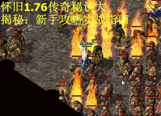 怀旧1.76传奇秘诀大揭秘：新手攻略实战指南