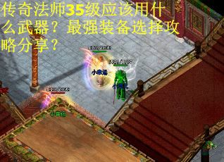 传奇法师35级应该用什么武器？最强装备选择攻略分享？