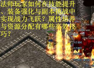 法师玩家如何在技能提升、装备强化与副本挑战中实现战力飞跃？属性培养与资源分配有哪些高效技巧？