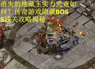 消失的地藏王实力究竟如何？传奇游戏隐藏BOSS通关攻略揭秘