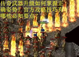 传奇武器升级如何掌握正确姿势？官方攻略技巧有哪些必知要点？