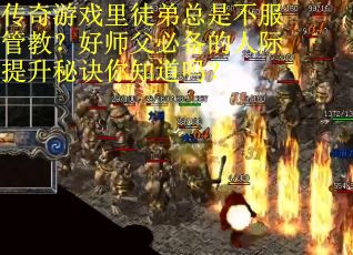 传奇游戏里徒弟总是不服管教？好师父必备的人际提升秘诀你知道吗？