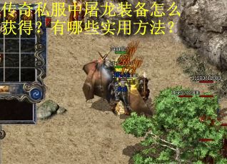 传奇私服中屠龙装备怎么获得？有哪些实用方法？