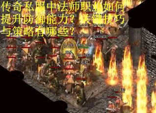 传奇私服中法师职业如何提升防御能力？关键技巧与策略有哪些？