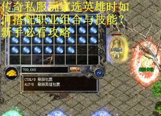 传奇私服玩家选英雄时如何搭配职业组合与技能？新手必看攻略