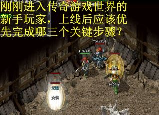 刚刚进入传奇游戏世界的新手玩家，上线后应该优先完成哪三个关键步骤？