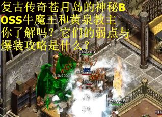 复古传奇苍月岛的神秘BOSS牛魔王和黄泉教主你了解吗？它们的弱点与爆装攻略是什么？