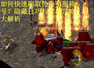 如何快速刷取传奇私服称号？隐藏技巧与实战攻略大解析