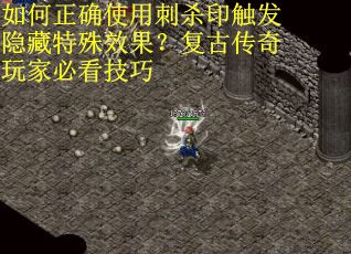 如何正确使用刺杀印触发隐藏特殊效果？复古传奇玩家必看技巧