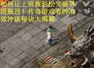 如何让上班族轻松突破等级瓶颈？传奇游戏省时高效冲级秘诀大揭秘
