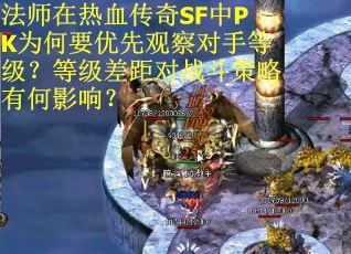 法师在热血传奇SF中PK为何要优先观察对手等级？等级差距对战斗策略有何影响？