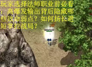 玩家选择法师职业前必看：高爆发输出背后隐藏哪些致命弱点？如何扬长避短掌控战局？