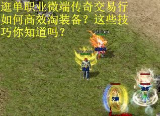 逛单职业微端传奇交易行如何高效淘装备？这些技巧你知道吗？