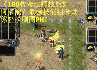 《180传奇法师技能如何搭配？最强技能组合助你轻松刷图PK》