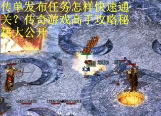 传单发布任务怎样快速通关？传奇游戏高手攻略秘籍大公开