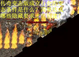 传奇变态版成立行会的变态条件是什么？需要达成哪些隐藏要求才能创建？