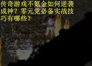 传奇游戏不氪金如何逆袭成神？零元党必备实战技巧有哪些？