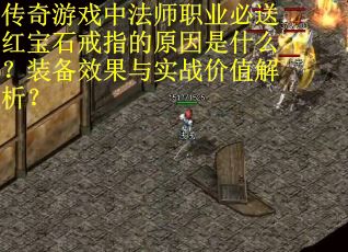 传奇游戏中法师职业必送红宝石戒指的原因是什么？装备效果与实战价值解析？