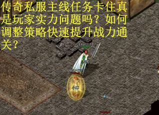 传奇私服主线任务卡住真是玩家实力问题吗？如何调整策略快速提升战力通关？