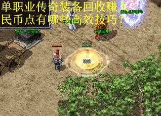 单职业传奇装备回收赚人民币点有哪些高效技巧？