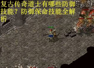 复古传奇道士有哪些防御技能？防御保命技能全解析
