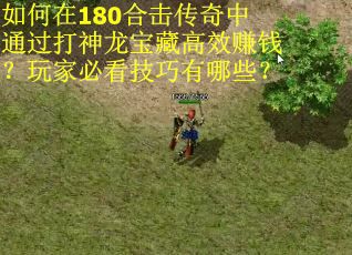 如何在180合击传奇中通过打神龙宝藏高效赚钱？玩家必看技巧有哪些？