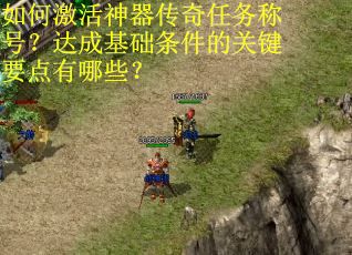 如何激活神器传奇任务称号？达成基础条件的关键要点有哪些？