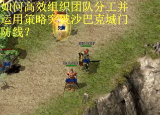 如何高效组织团队分工并运用策略突破沙巴克城门防线？