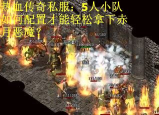 热血传奇私服：5人小队如何配置才能轻松拿下赤月恶魔？