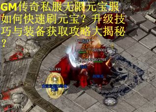 GM传奇私服无限元宝服如何快速刷元宝？升级技巧与装备获取攻略大揭秘？